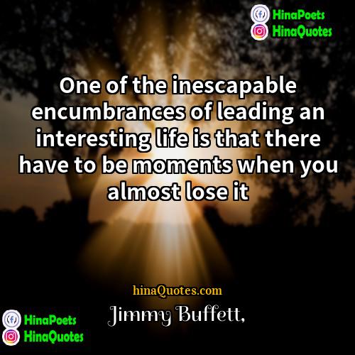 Jimmy Buffett Quotes | One of the inescapable encumbrances of leading